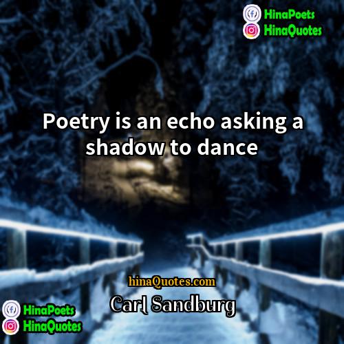 Carl Sandburg Quotes | Poetry is an echo asking a shadow